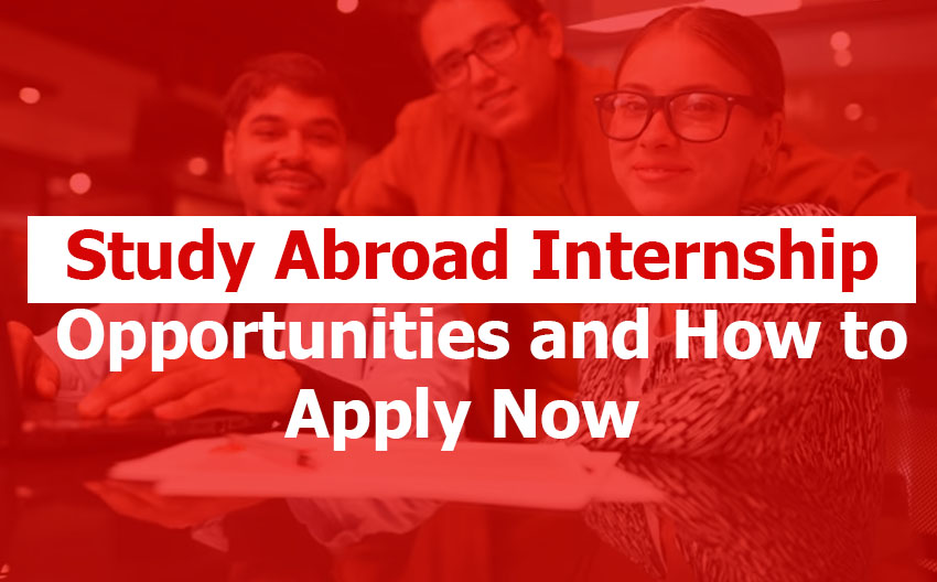 Study Abroad Internships: Types of Study Abroad Internships, Benefits, Best Destinations, and How to Apply Study Abroad Internship Opportunities