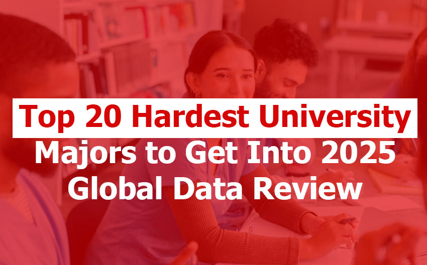 Top 20 Hardest University Majors to Get Into (2025 Global Data Review)
