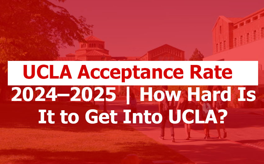 UCLA Acceptance Rate: What is the Acceptance Rate at UCLA and what It Really Takes to Get In? UCLA Acceptance Rate 2024–2025 | How Hard Is It to Get Into UCLA?