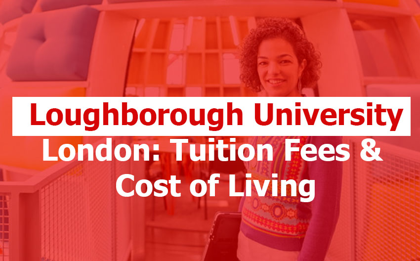 Loughborough University London: Tuition Fees, Living Costs, What It’s Really Like for International Students, and Is It Worth It?
