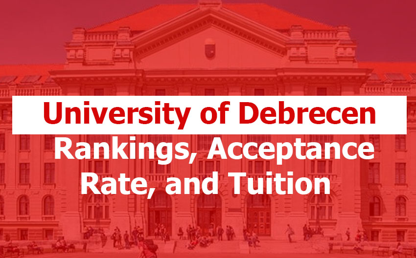 University of Debrecen: Rankings, Acceptance Rate, Minimum GPA, Tuition, Living Costs, and Admission Requirements University of Debrecen