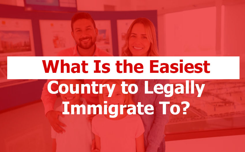 What Is the Easiest Country to Legally Immigrate To?