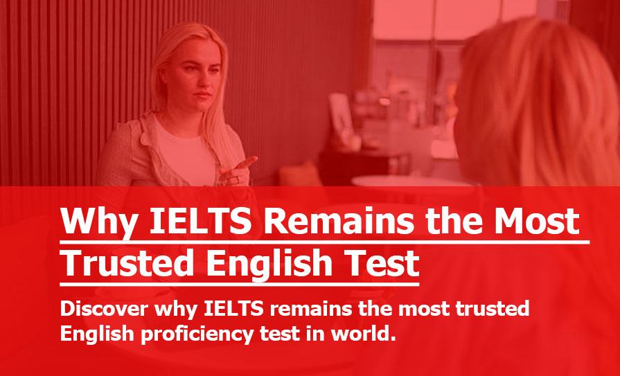 Why IELTS Remains the Most Trusted English Proficiency Test Why IELTS Remains the Most Trusted English Proficiency Test