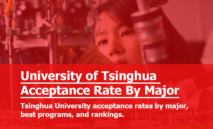 University of Tsinghua Acceptance Rate By Major: What Is the Best Major in Tsinghua University? Engineering programs at Tsinghua University