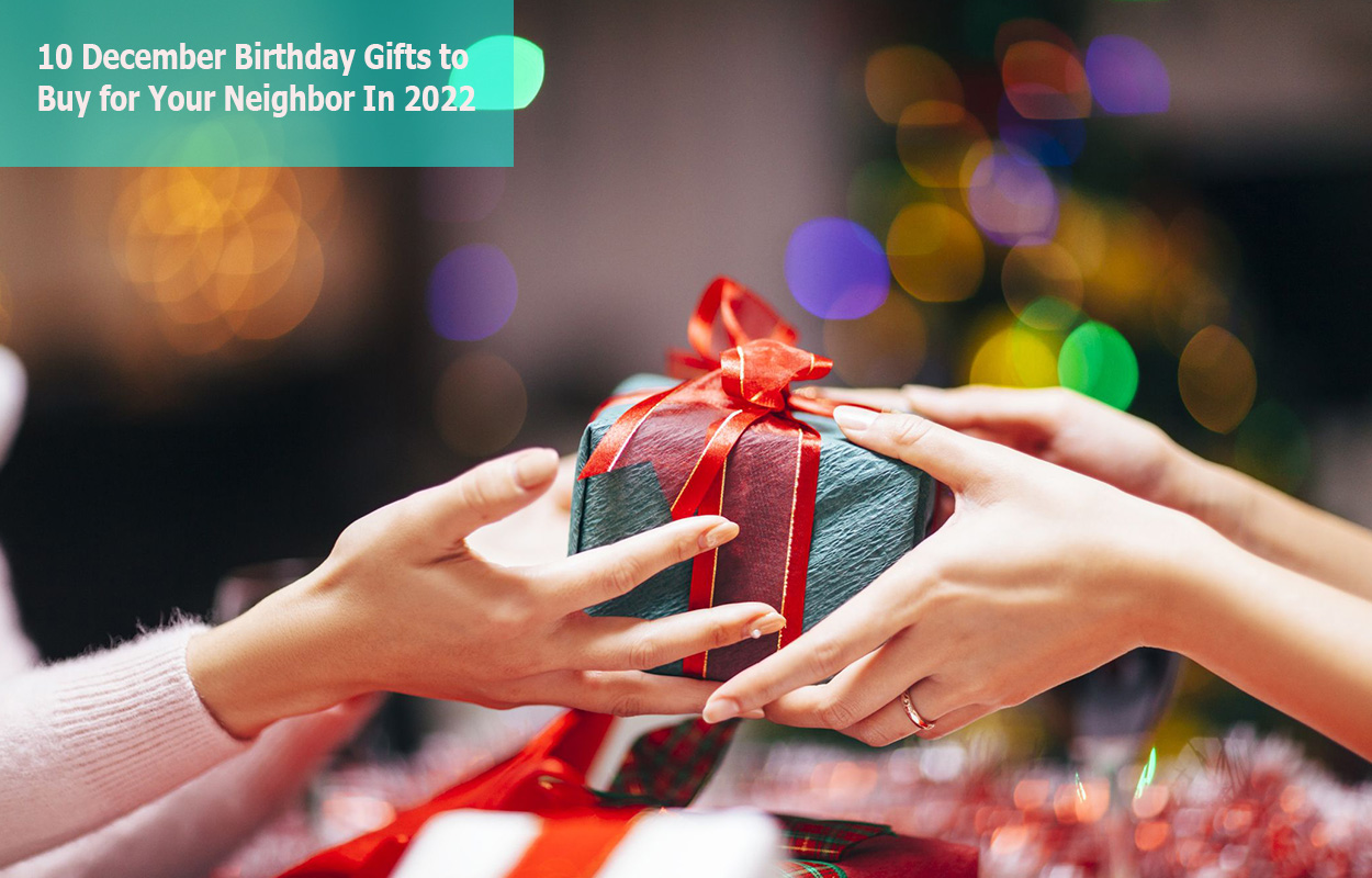 10 December Birthday Gifts to Buy for Your Neighbor In 2022