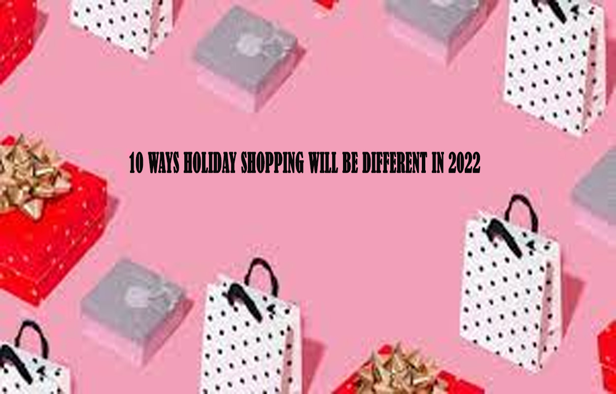 10 Ways Holiday Shopping Will Be Different In 2022