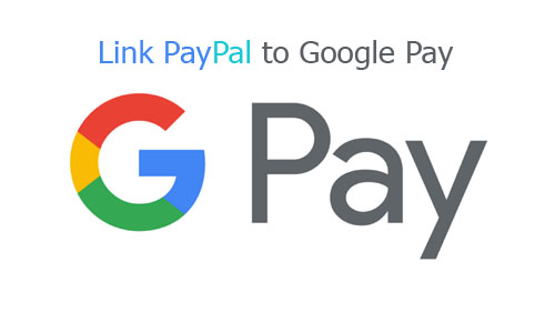 Link PayPal to Google Pay