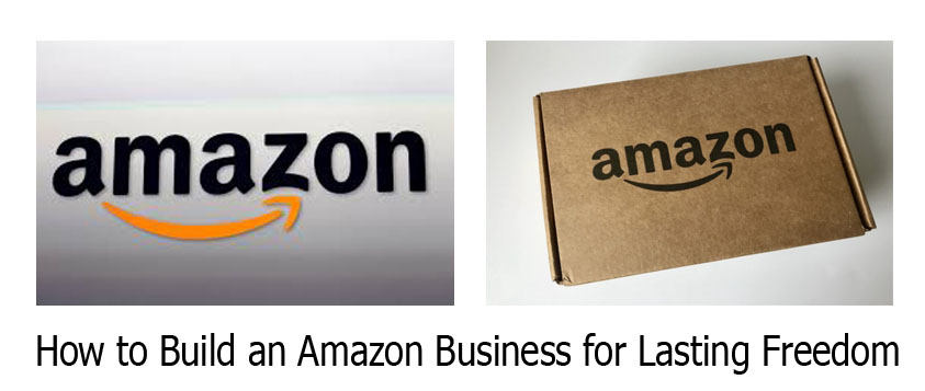 How to Build an Amazon Business for Lasting Freedom