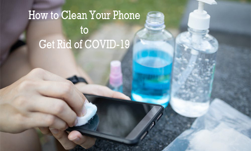 How to Clean Your Phone to Get Rid of COVID-19