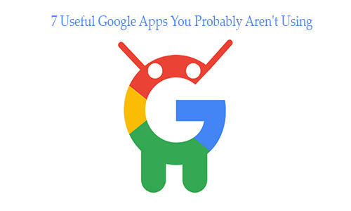 7 Useful Google Apps You Probably Aren't Using