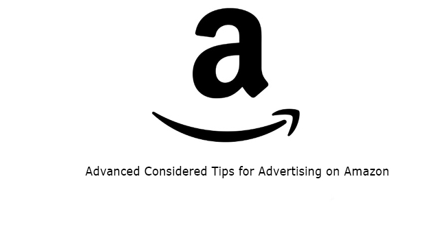 Advanced Considered Tips for Advertising on Amazon