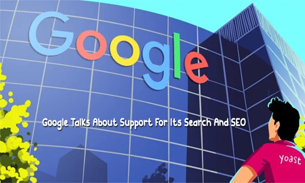 Google Talks About Support For Its Search And SEO