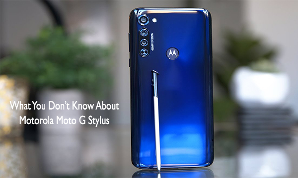 What You Don’t Know About Motorola Moto G Stylus