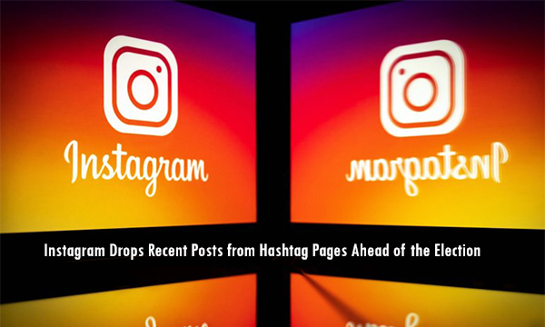 Instagram Drops Recent Posts from Hashtag Pages Ahead of the Election