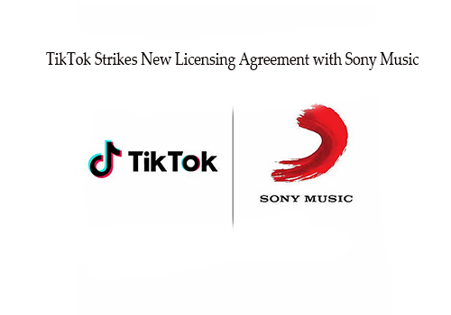 TikTok Strikes New Licensing Agreement with Sony Music