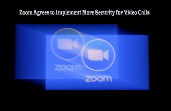 Zoom Agrees to Implement More Security for Video Calls