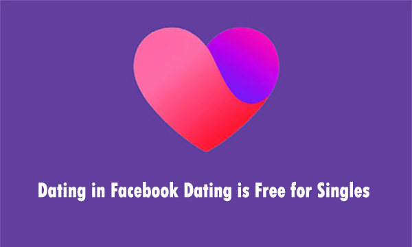 Dating in Facebook Dating is Free for Singles