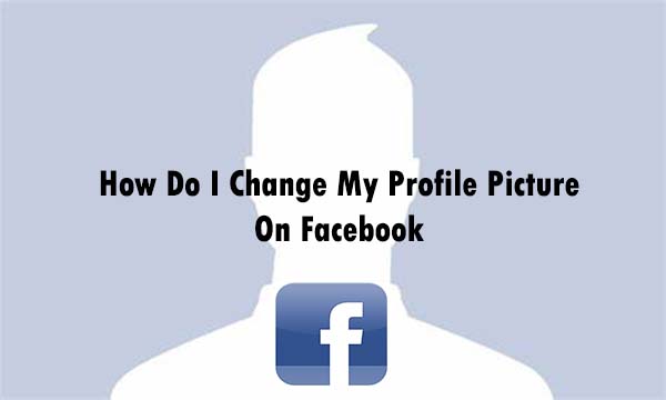 How Do I Change My Profile Picture On Facebook