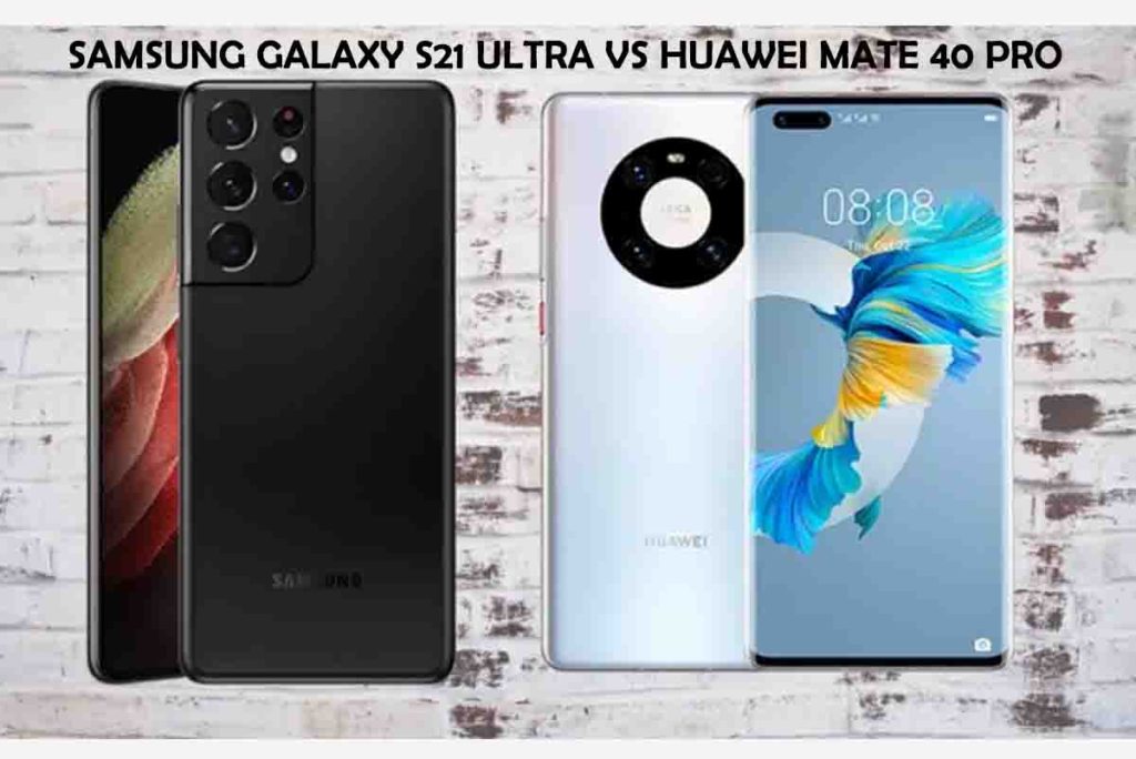 Samsung Galaxy S21 Ultra Vs Huawei Mate 40 Pro