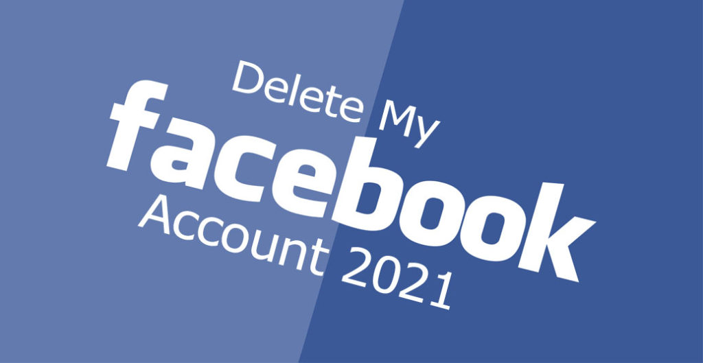 Delete My Facebook Account 2021