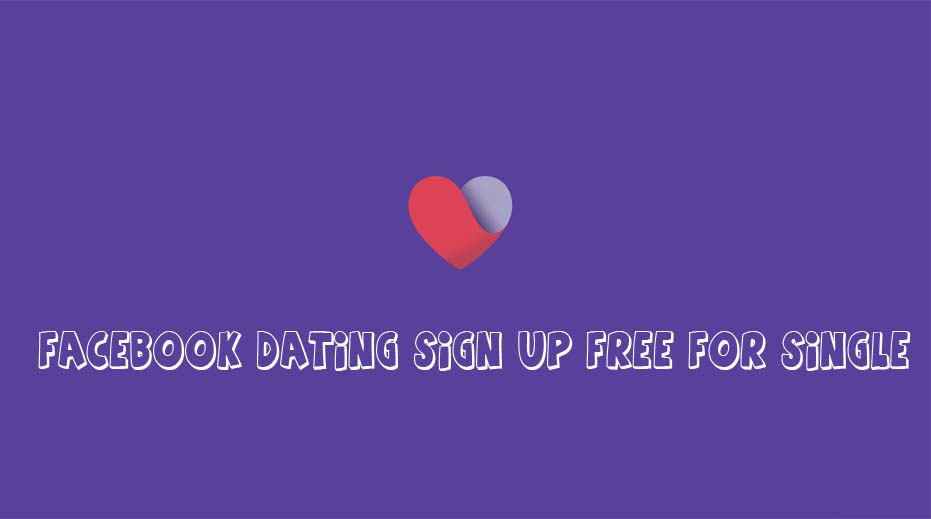Facebook Dating Sign Up Free for Single