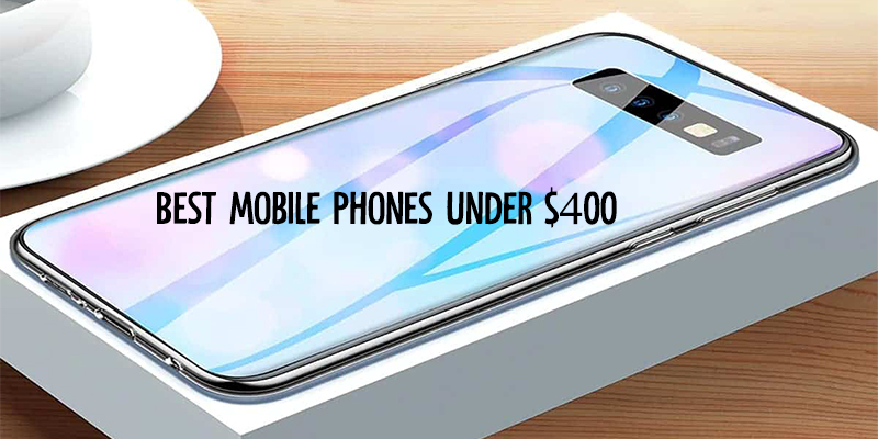 Best Mobile Phones Under $400