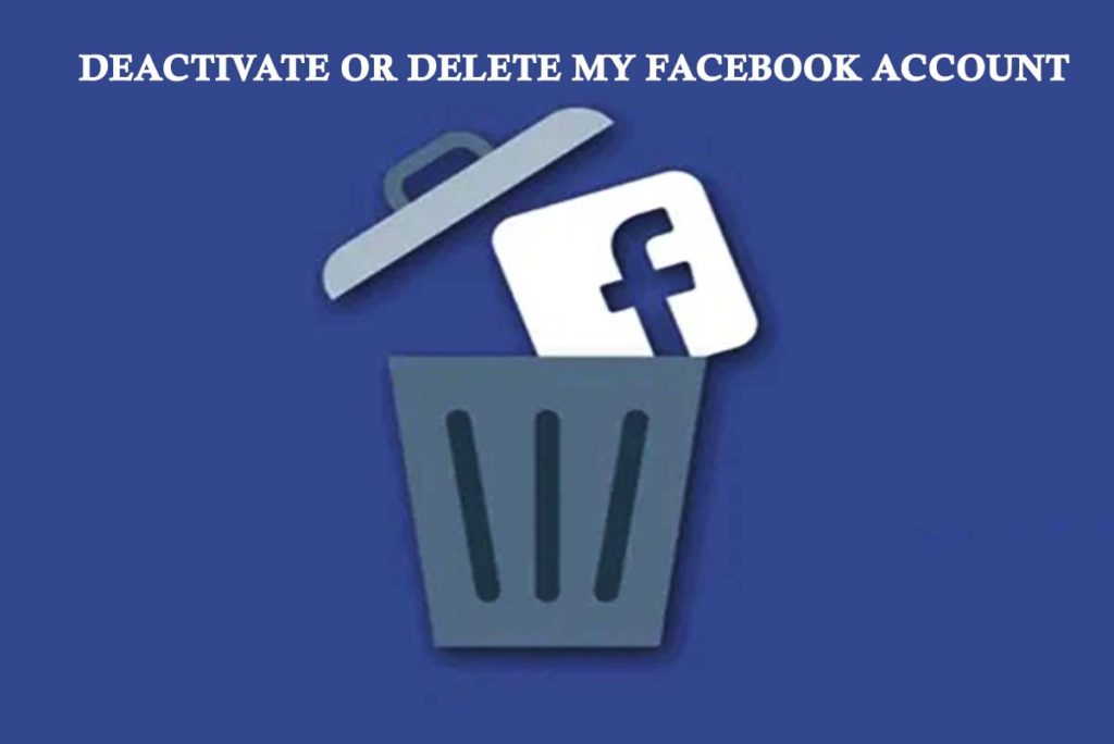 Deactivate or Delete my Facebook Account