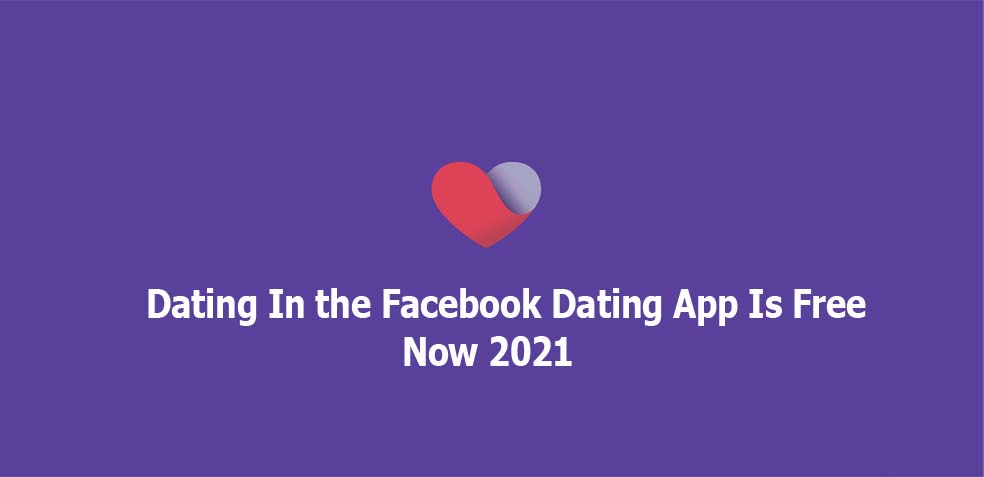 Dating In the Facebook Dating App Is Free Now 2021