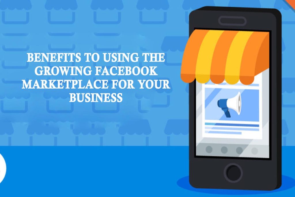 10 Benefits to Using the Growing Facebook Marketplace for Your Business