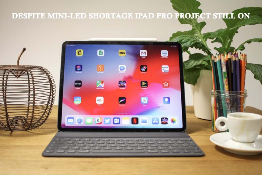 Despite Mini-LED Shortage iPad Pro Project Still On