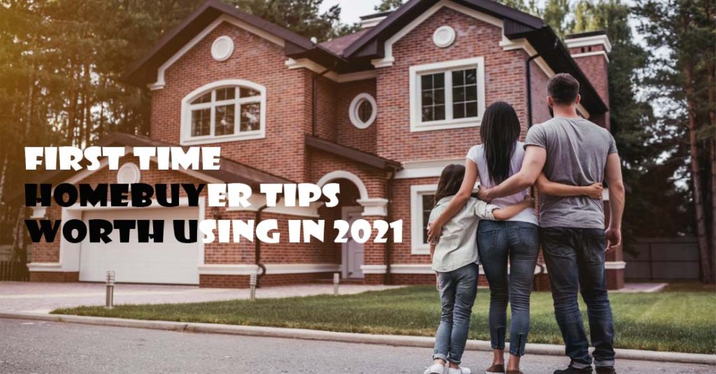 First Time Homebuyer Tips worth Using in 2021