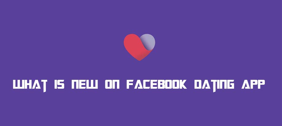 What Is New On Facebook Dating App