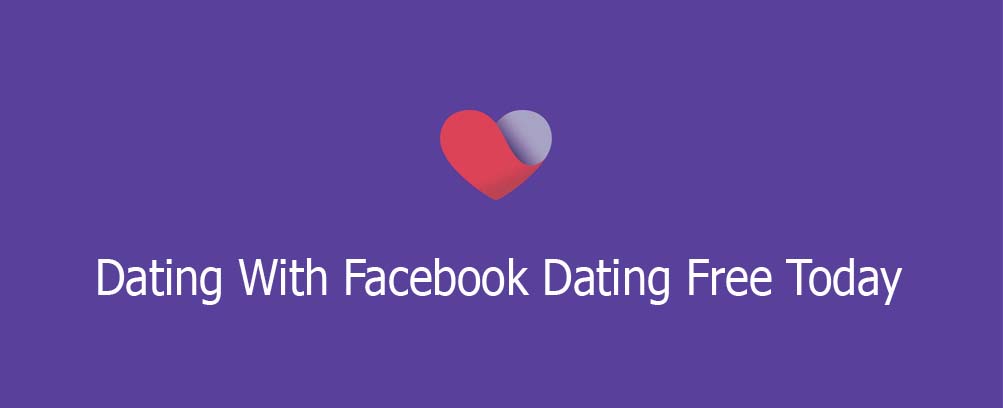 Dating With Facebook Dating Free Today