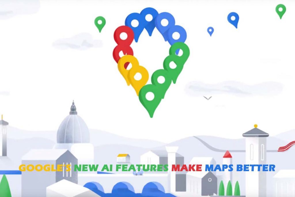 Google’s New AI Features Make Maps Better 