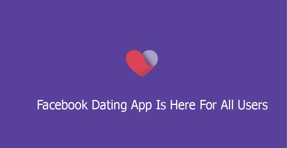 Facebook Dating App Is Here For All Users