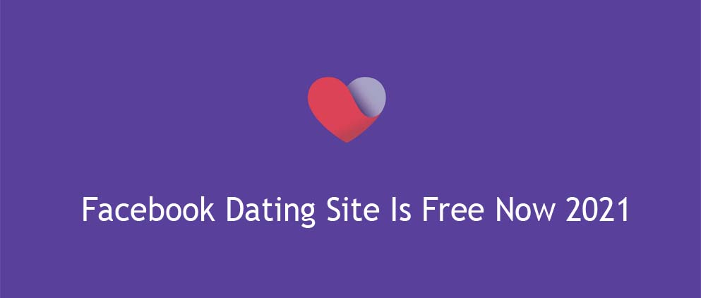 Facebook Dating Site Is Free Now 2021