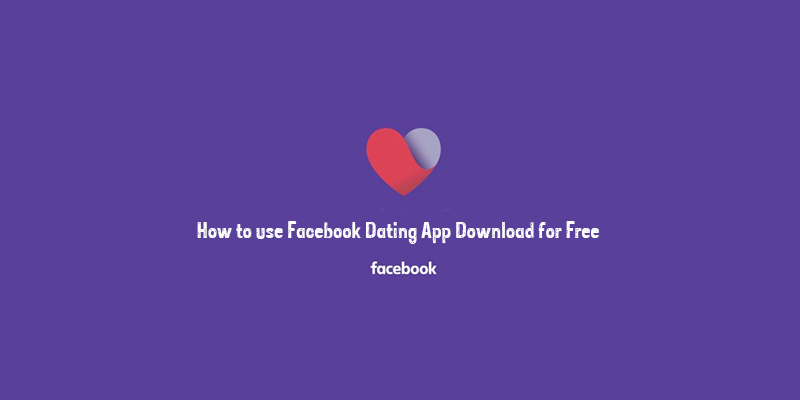 How to use Facebook Dating App Download for Free