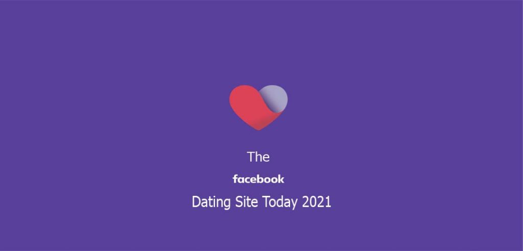The Facebook Dating Site Today 2021