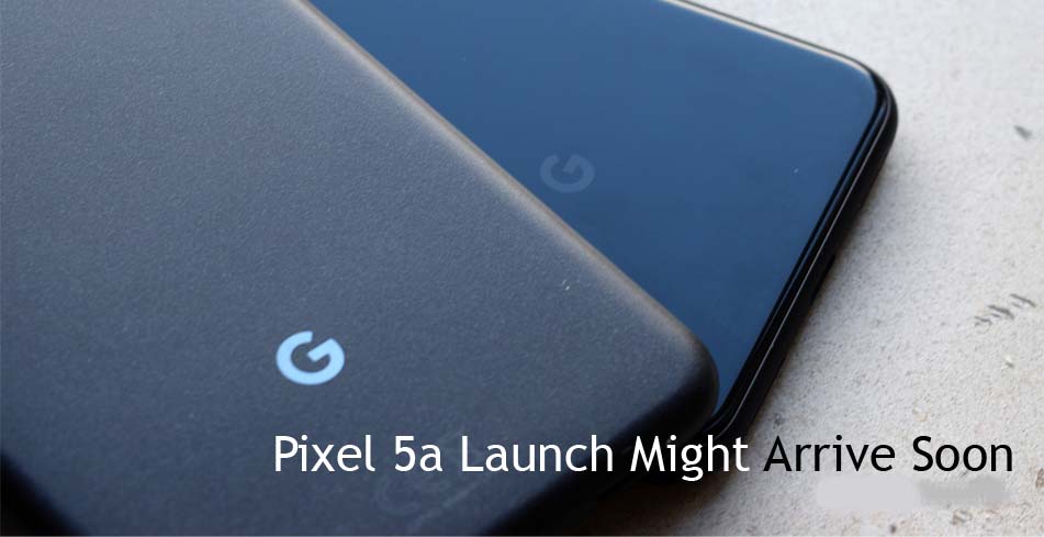 Pixel 5a Launch Might Arrive Soon