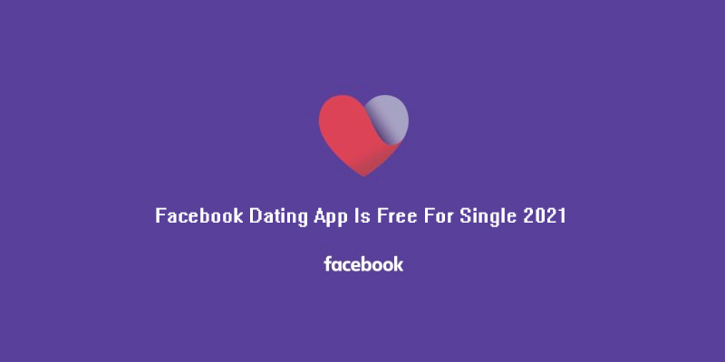 Facebook Dating App Is Free For Single 2021