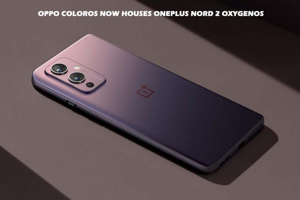 Oppo ColorOS now Houses OnePlus Nord 2 OxygenOS