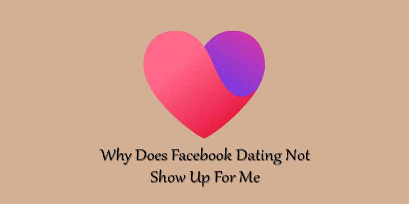 Why Does Facebook Dating Not Show Up For Me
