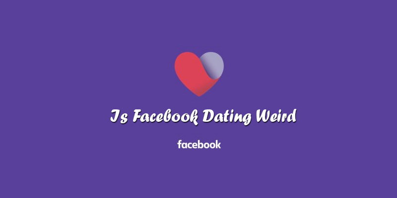 Is Facebook Dating Weird