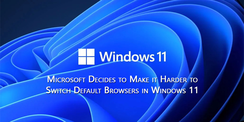 Microsoft Decides to Make it Harder to Switch Default Browsers in Windows 11