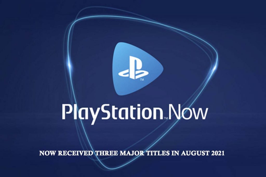 PlayStation Now Received Three Major Titles in August 2021