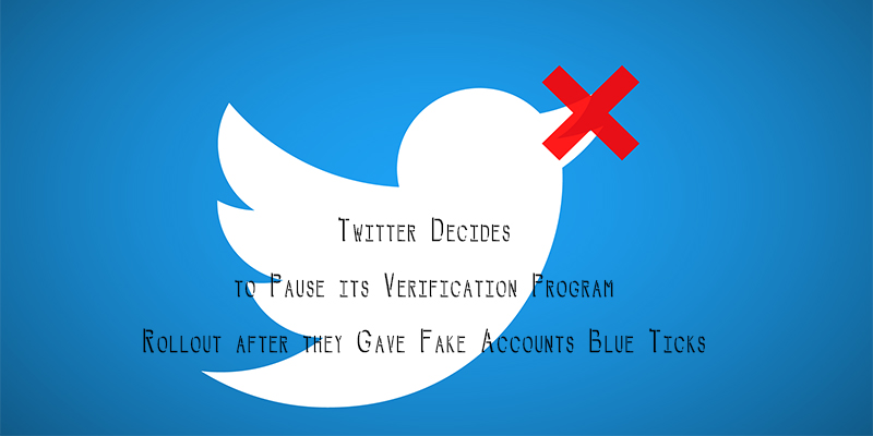 Twitter Decides to Pause its Verification Program Rollout after they Gave Fake Accounts Blue Ticks