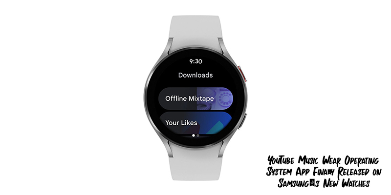 YouTube Music Wear Operating System App Finally Released on Samsung’s New Watches