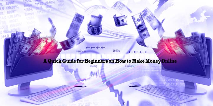 A Quick Guide for Beginners on How to Make Money Online