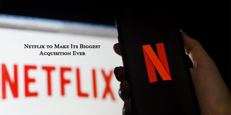 Netflix to Make Its Biggest Acquisition Ever
