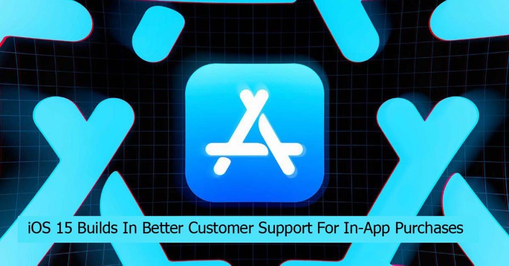iOS 15 Builds In Better Customer Support For In-App Purchases